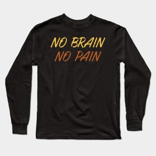 No brain No Pain Long Sleeve T-Shirt